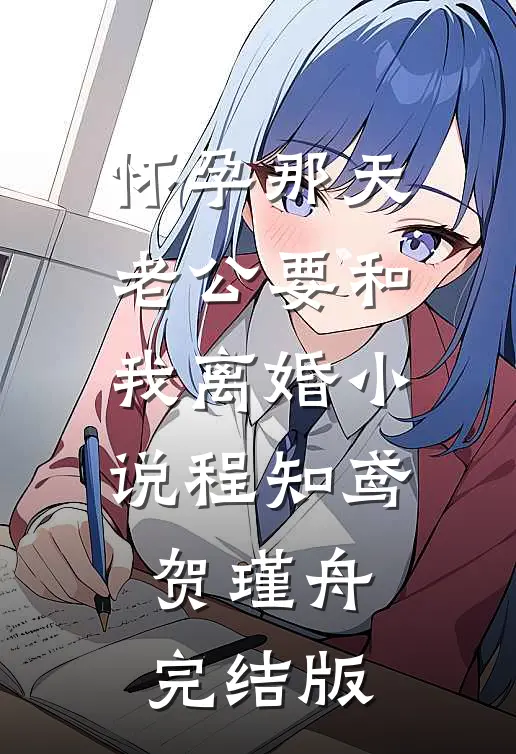 怀孕那天，老公要和我离婚小说程知鸢贺瑾舟完结版