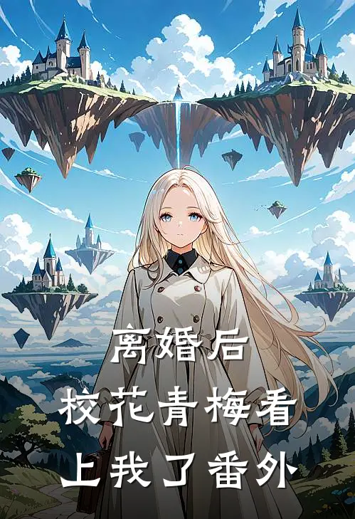 离婚后，校花青梅看上我了 番外