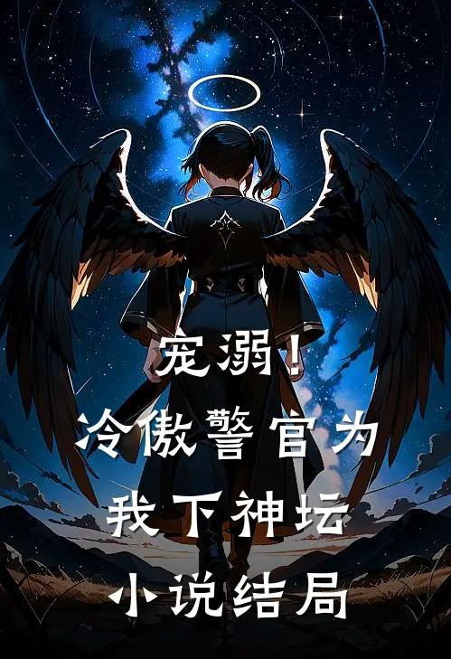 宠溺！冷傲警官为我下神坛小说结局