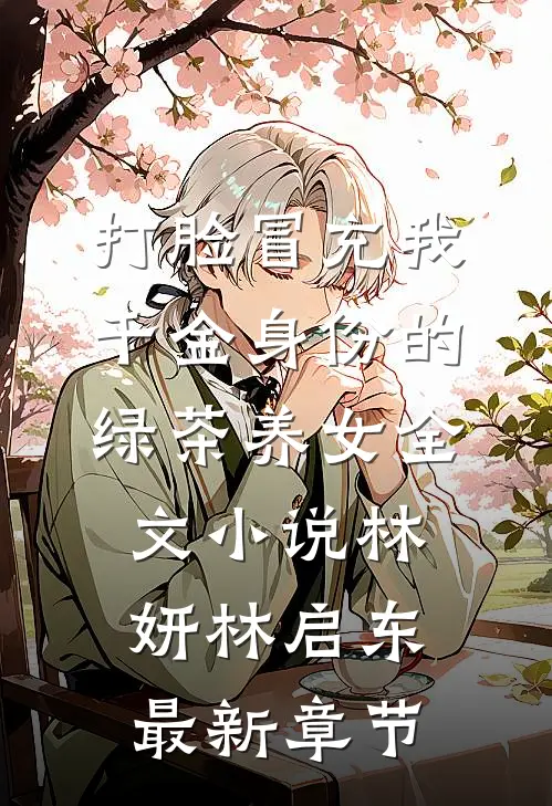 打脸冒充我千金身份的绿茶养女全文小说林妍林启东最新章节