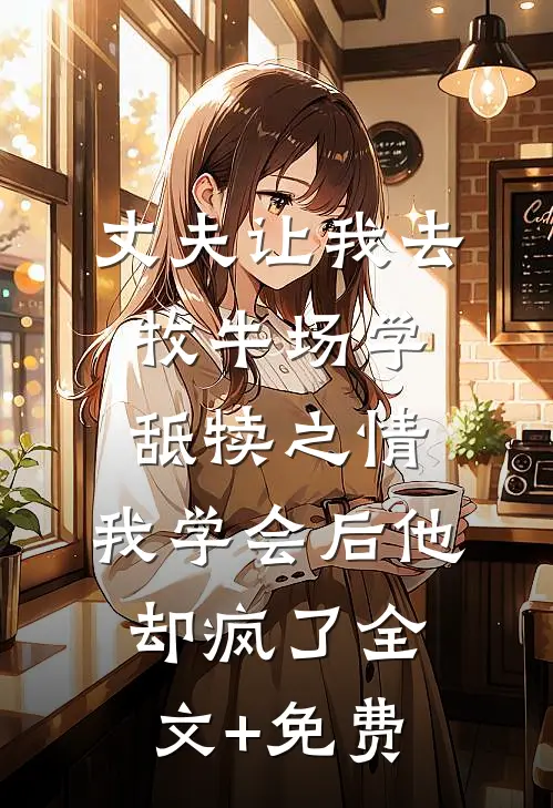 丈夫让我去牧牛场学舐犊之情，我学会后他却疯了全文+免费
