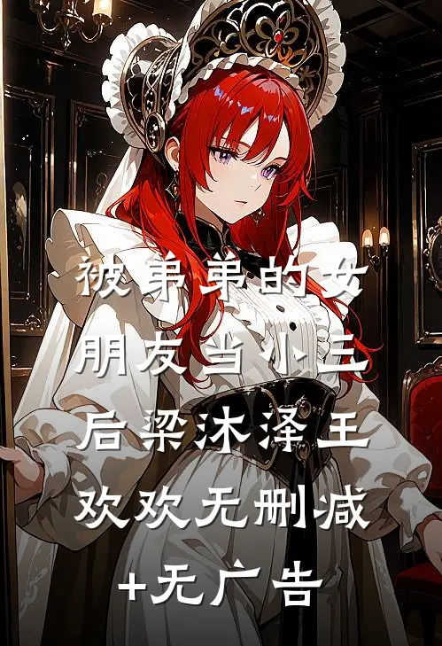 被弟弟的女朋友当小三后梁沐泽王欢欢无删减+无广告