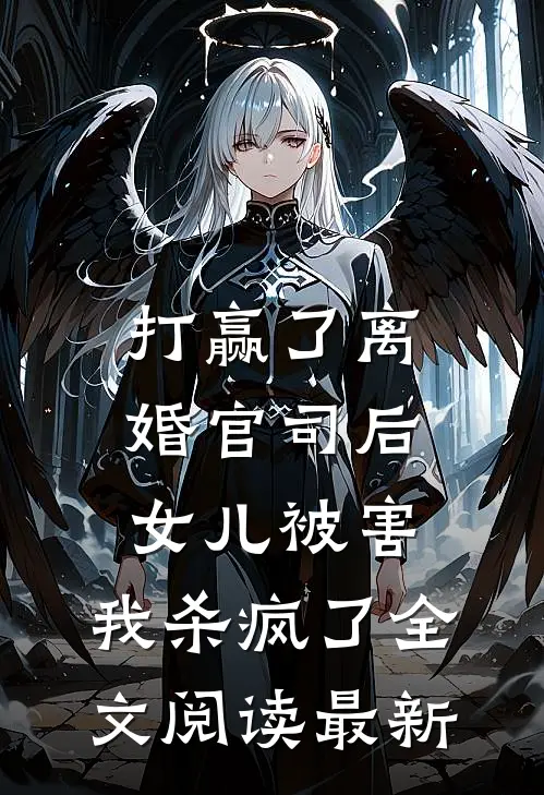 打赢了离婚官司后，女儿被害，我杀疯了全文阅读最新