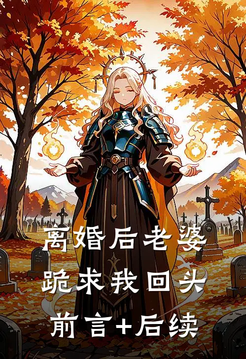 离婚后老婆跪求我回头前言+后续
