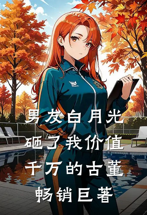 男友白月光砸了我价值千万的古董畅销巨著
