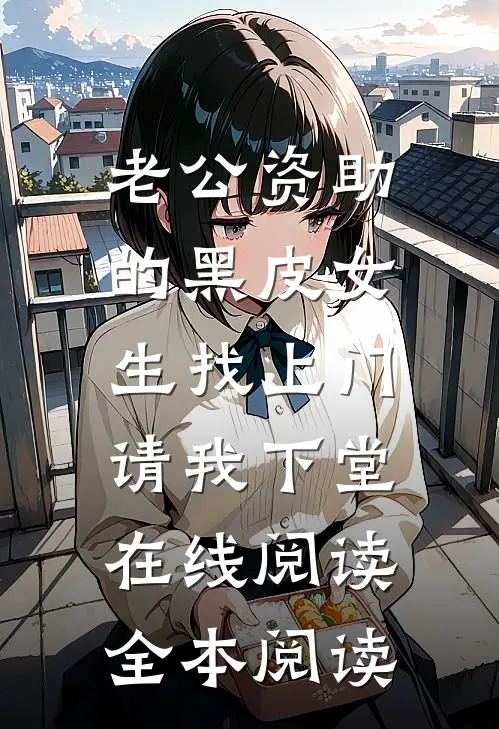 老公资助的黑皮女生找上门，请我下堂在线阅读全本阅读