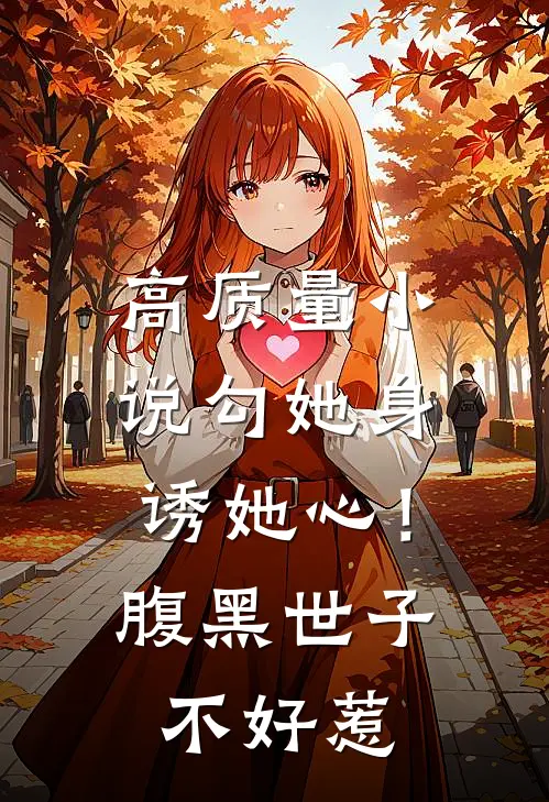 高质量小说勾她身诱她心！腹黑世子不好惹