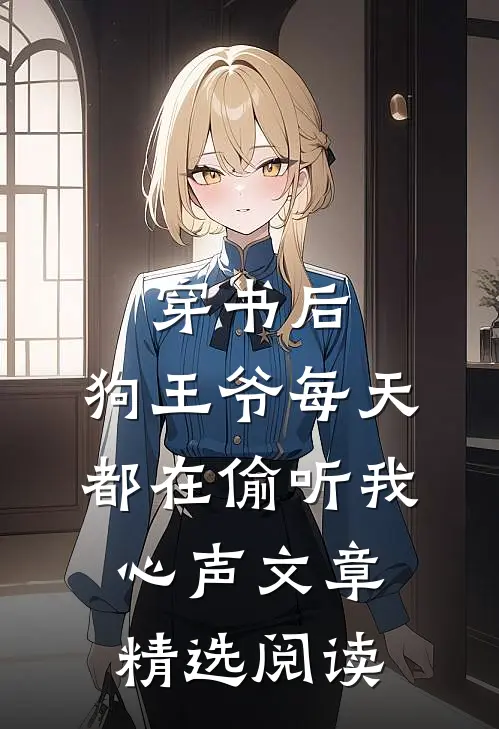 穿书后，狗王爷每天都在偷听我心声文章精选阅读