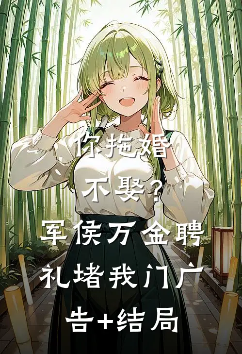 你拖婚不娶？军侯万金聘礼堵我门广告+结局
