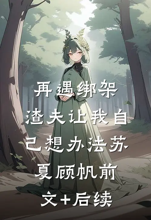 再遇绑架，渣夫让我自己想办法苏夏顾帆前文+后续
