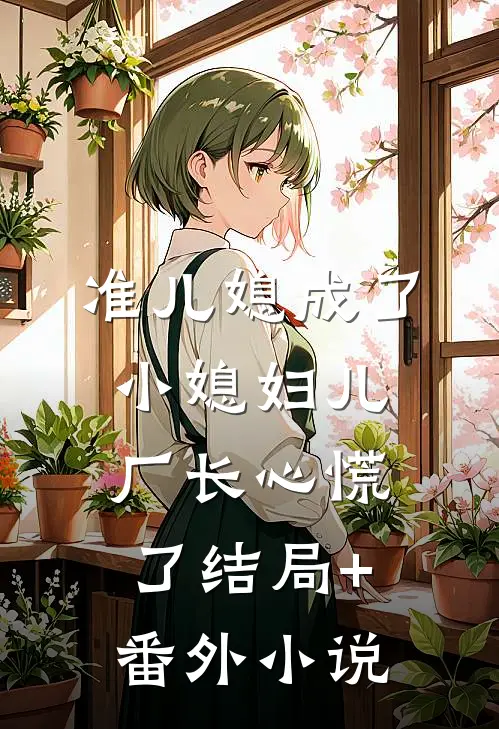准儿媳成了小媳妇儿，厂长心慌了结局+番外小说