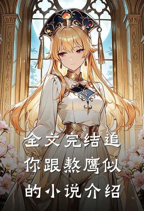 全文完结追你跟熬鹰似的小说介绍