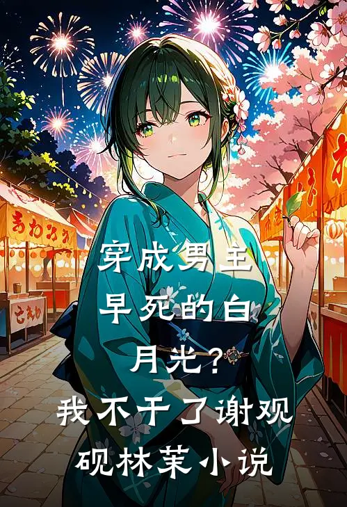 穿成男主早死的白月光？我不干了谢观砚林茉小说