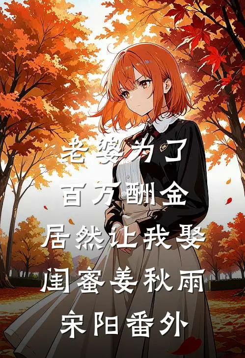 老婆为了百万酬金，居然让我娶闺蜜姜秋雨宋阳番外