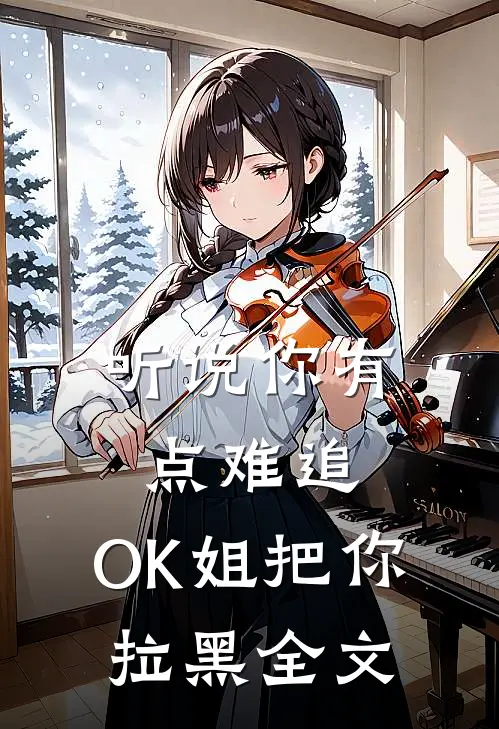 听说你有点难追，OK姐把你拉黑全文