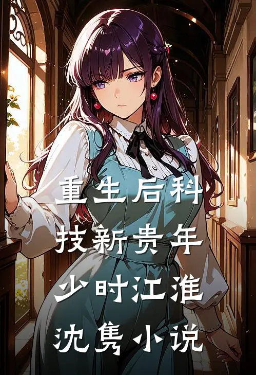 重生后科技新贵年少时江淮沈隽小说