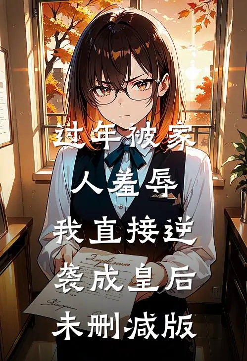 过年被家人羞辱，我直接逆袭成皇后未删减版