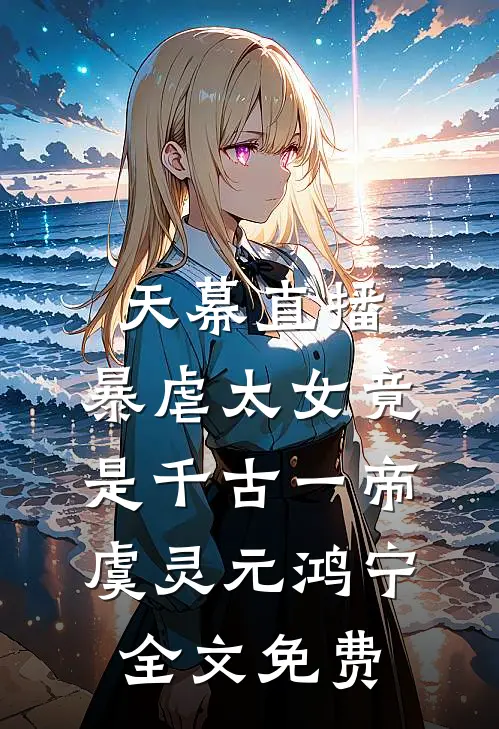 天幕直播，暴虐太女竟是千古一帝虞灵元鸿宁全文免费
