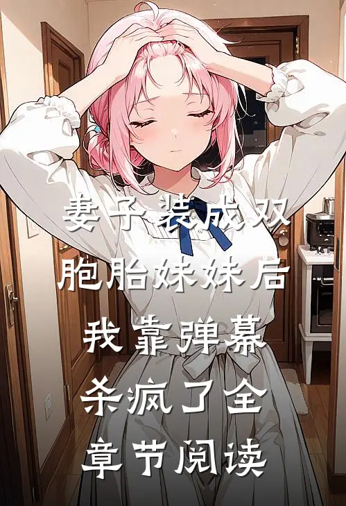妻子装成双胞胎妹妹后，我靠弹幕杀疯了全章节阅读