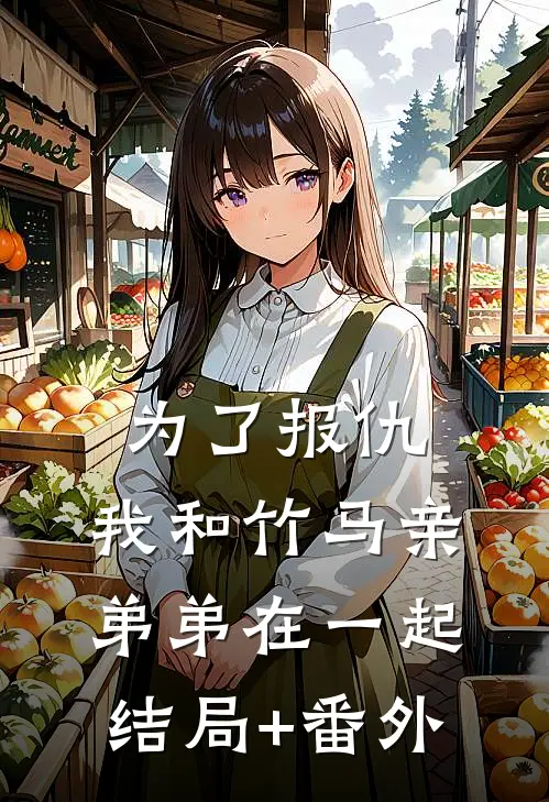 为了报仇，我和竹马亲弟弟在一起结局+番外