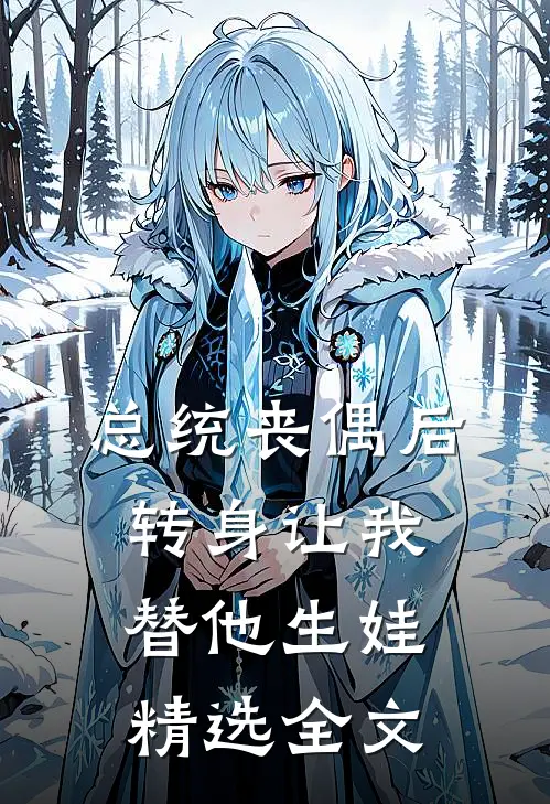 总统丧偶后，转身让我替他生娃精选全文