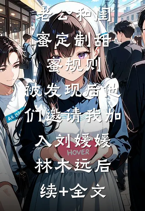 老公和闺蜜定制甜蜜规则，被发现后他们邀请我加入刘媛媛林木远后续+全文