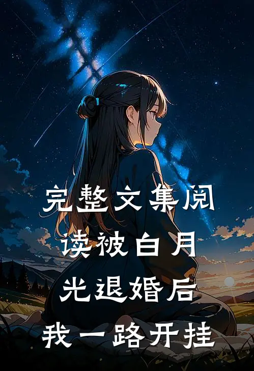 完整文集阅读被白月光退婚后，我一路开挂