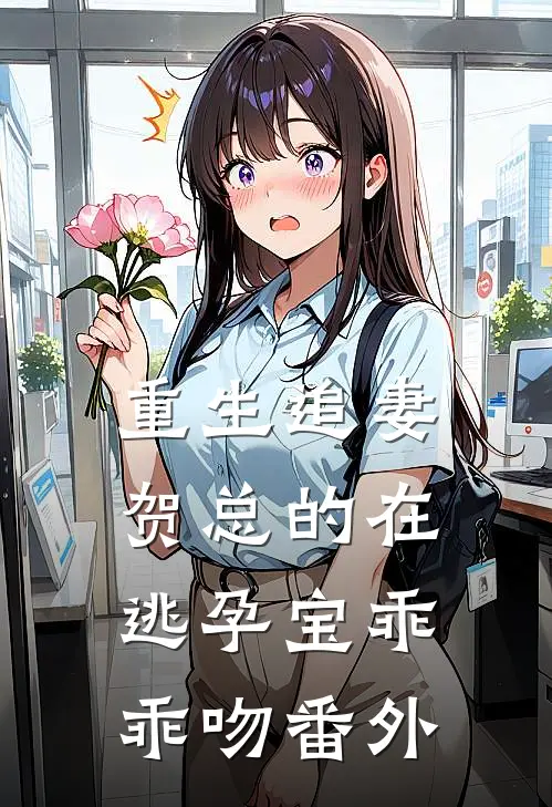 重生追妻，贺总的在逃孕宝乖乖吻番外
