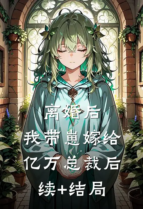 离婚后，我带崽嫁给亿万总裁后续+结局