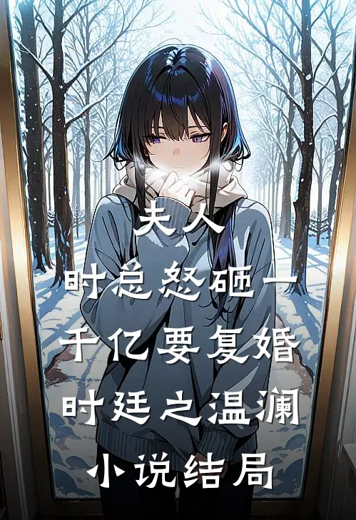 夫人，时总怒砸一千亿要复婚时廷之温澜小说结局