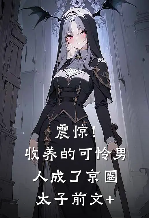 震惊！收养的可怜男人成了京圈太子前文+