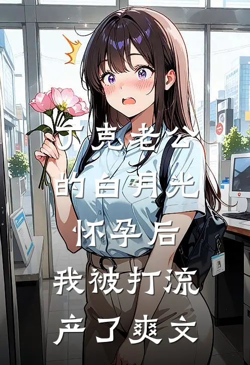 丁克老公的白月光怀孕后，我被打流产了爽文