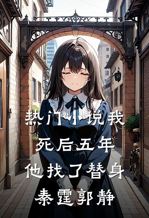 热门小说我死后五年，他找了替身秦霆郭静