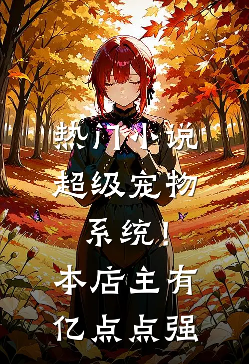 热门小说超级宠物系统！本店主有亿点点强