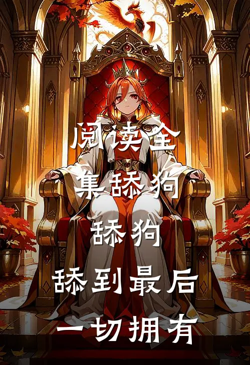 阅读全集舔狗，舔狗，舔到最后一切拥有