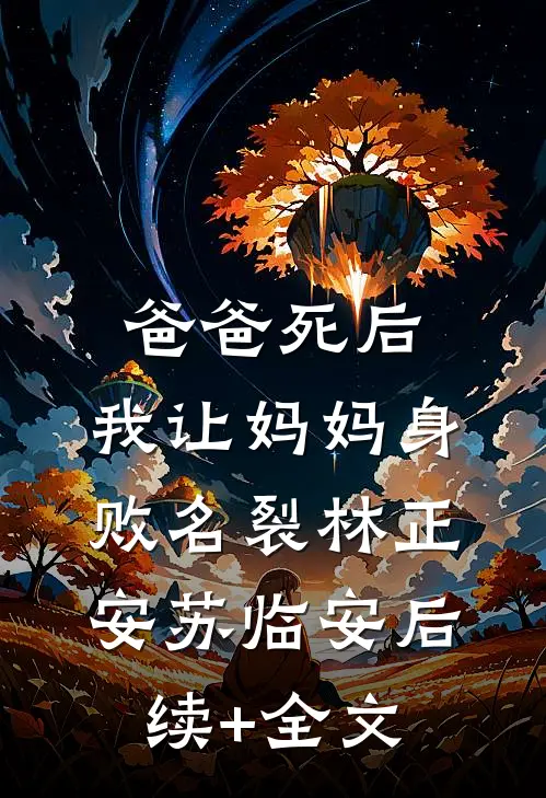 爸爸死后，我让妈妈身败名裂林正安苏临安后续+全文