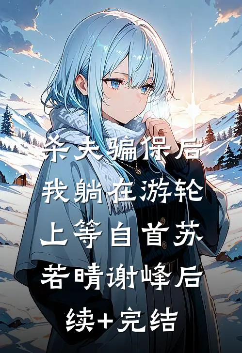 杀夫骗保后，我躺在游轮上等自首苏若晴谢峰后续+完结