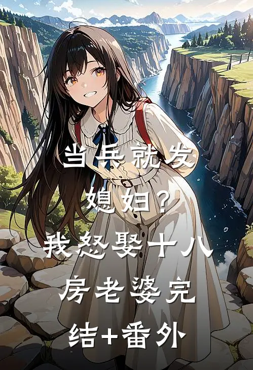 当兵就发媳妇？我怒娶十八房老婆完结+番外