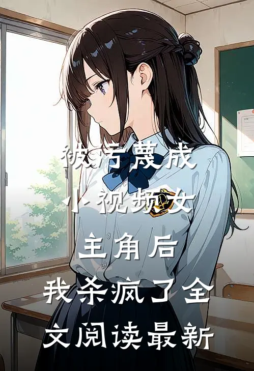 被污蔑成小视频女主角后，我杀疯了全文阅读最新