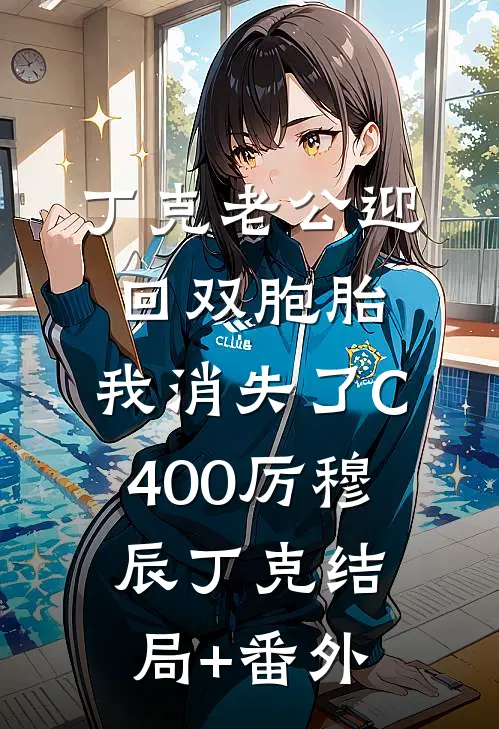 丁克老公迎回双胞胎，我消失了C400厉穆辰丁克结局+番外