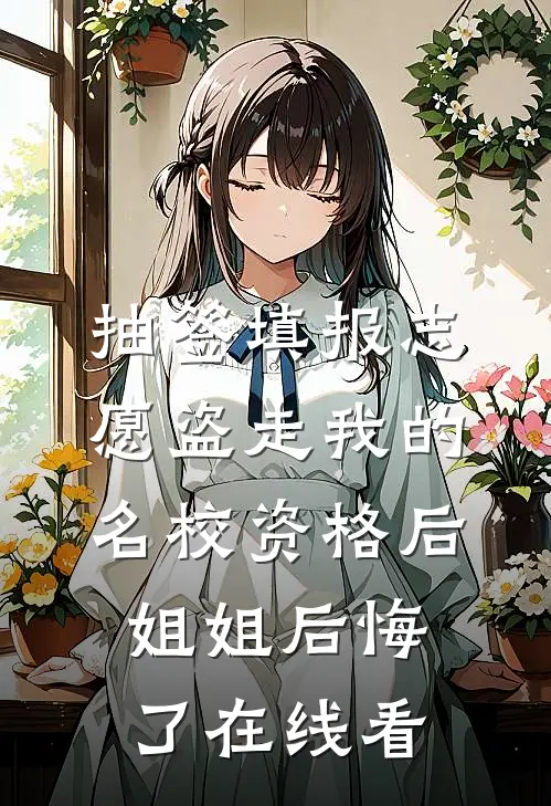 抽签填报志愿盗走我的名校资格后，姐姐后悔了在线看