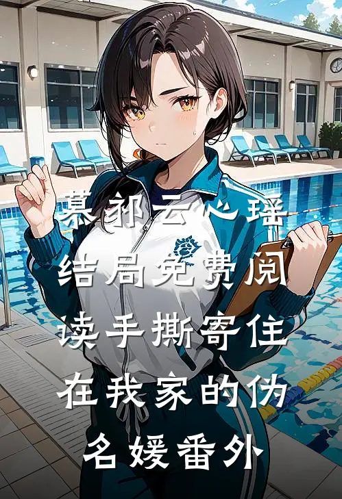 慕祁云心瑶结局免费阅读手撕寄住在我家的伪名媛番外