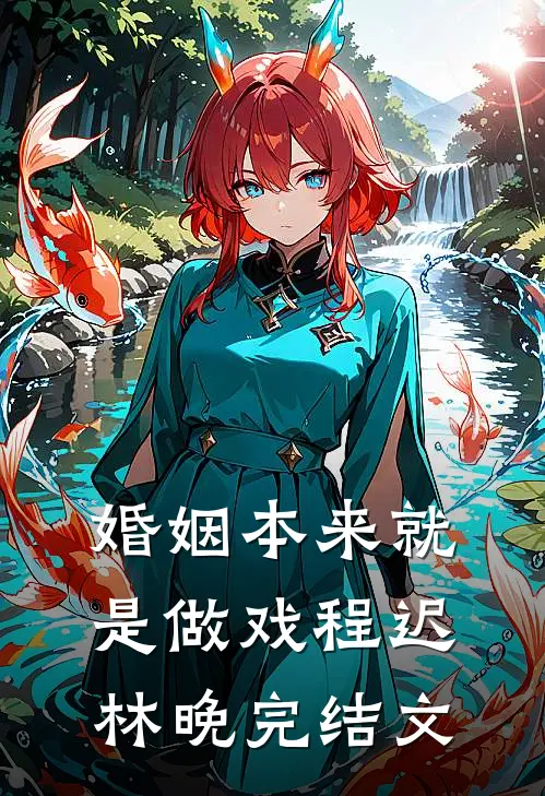 婚姻本来就是做戏程迟林晚完结文