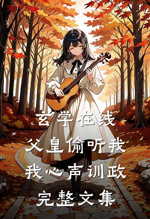 玄学在线：父皇偷听我我心声训政完整文集