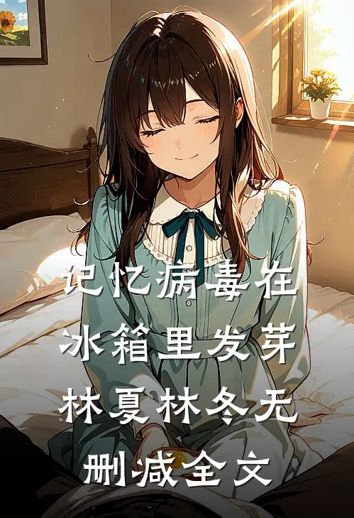 记忆病毒在冰箱里发芽林夏林冬无删减全文