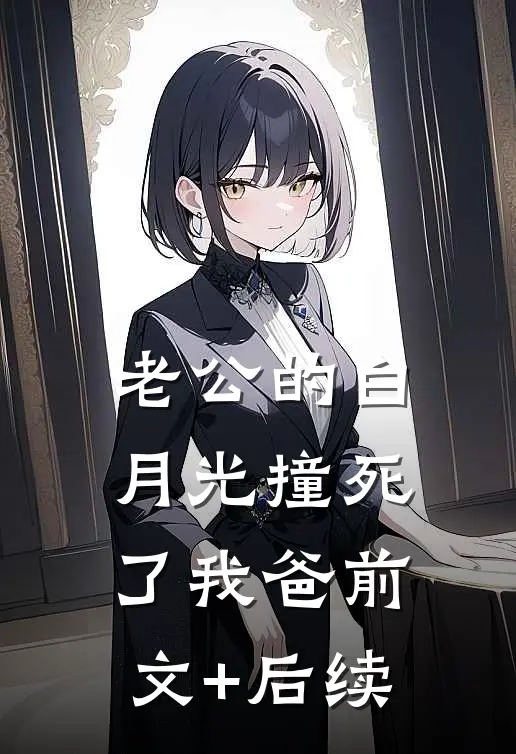 老公的白月光撞死了我爸前文+后续