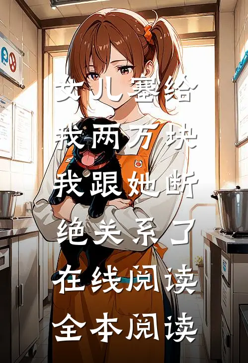 女儿塞给我两万块，我跟她断绝关系了在线阅读全本阅读