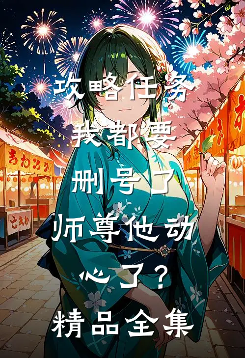 攻略任务：我都要删号了，师尊他动心了？精品全集
