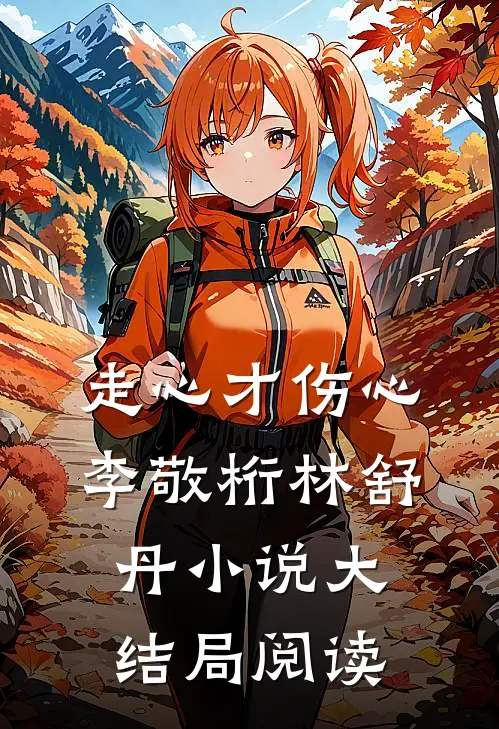 走心才伤心李敬桁林舒丹小说大结局阅读