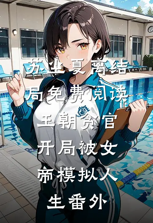 苏尘夏离结局免费阅读王朝贪官，开局被女帝模拟人生番外